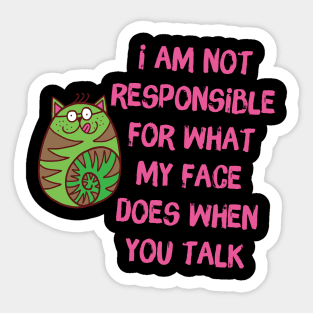 I'm Not Responsible For What My Face Does When You Talk Sticker